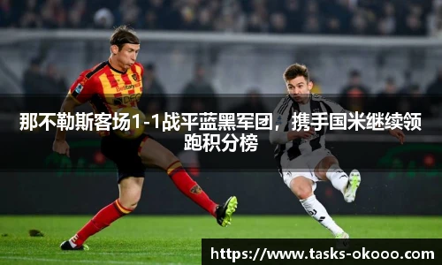 那不勒斯客场1-1战平蓝黑军团，携手国米继续领跑积分榜