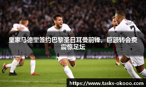 皇家马德里签约巴黎圣日耳曼前锋，巨额转会费震惊足坛