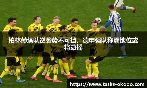 柏林赫塔队逆袭势不可挡，德甲强队称霸地位或将动摇