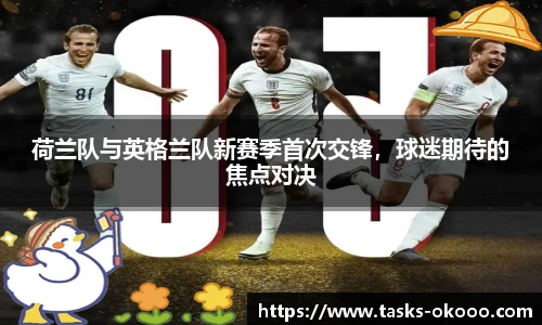 荷兰队与英格兰队新赛季首次交锋，球迷期待的焦点对决