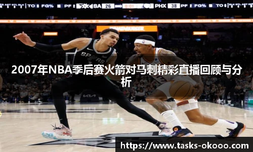 2007年NBA季后赛火箭对马刺精彩直播回顾与分析