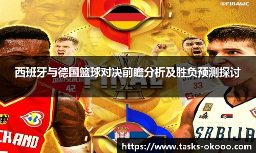 西班牙与德国篮球对决前瞻分析及胜负预测探讨